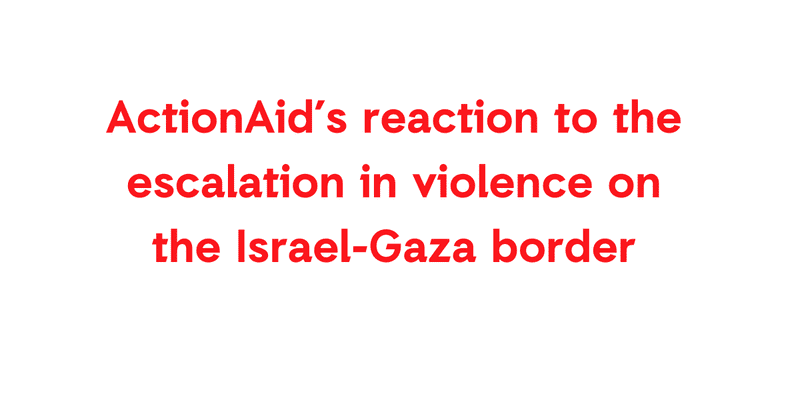 Text: ActionAid's response to increased violence at the Israel-Gaza border, highlighting humanitarian concerns.